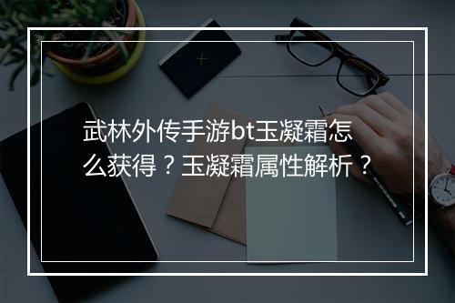 武林外传手游bt玉凝霜怎么获得？玉凝霜属性解析？
