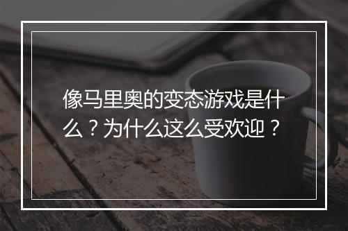 像马里奥的变态游戏是什么？为什么这么受欢迎？