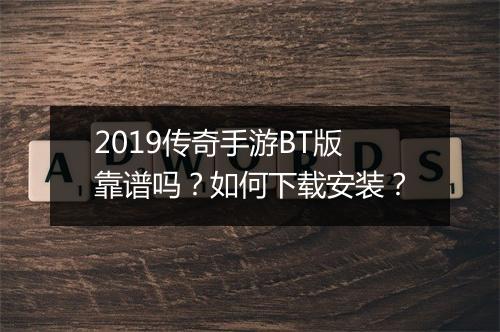 2019传奇手游BT版靠谱吗?如何下载安装?