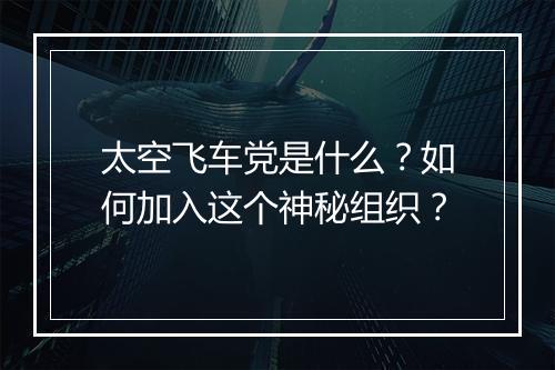 太空飞车党是什么?如何加入这个神秘组织?