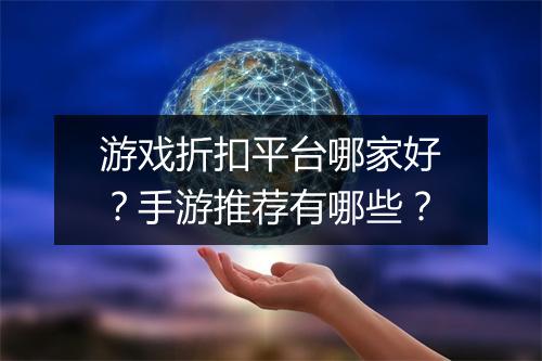 游戏折扣平台哪家好？手游推荐有哪些？