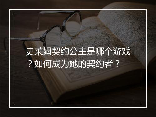 史莱姆契约公主是哪个游戏？如何成为她的契约者？
