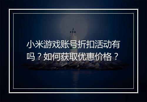 小米游戏账号折扣活动有吗？如何获取优惠价格？