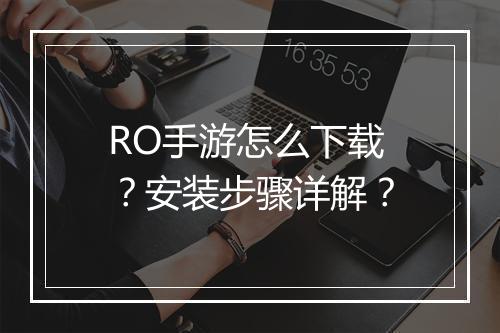 RO手游怎么下载？安装步骤详解？