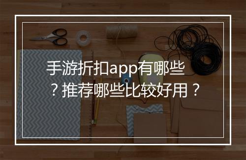 手游折扣app有哪些?推荐哪些比较好用?