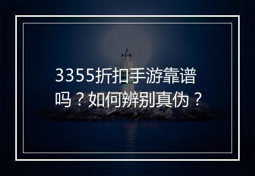 3355折扣手游靠谱吗？如何辨别真伪？