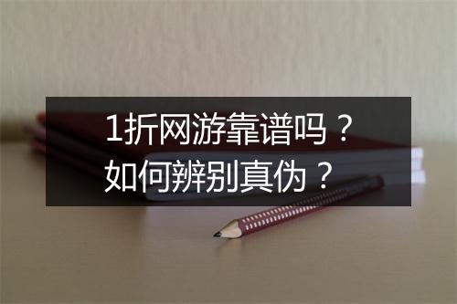 1折网游靠谱吗？如何辨别真伪？