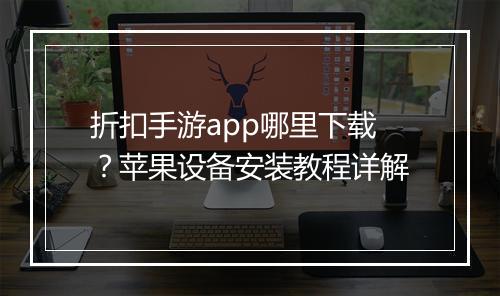 折扣手游app哪里下载?苹果设备安装教程详解