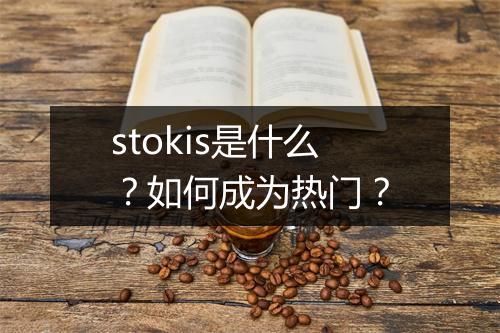 stokis是什么？如何成为热门？