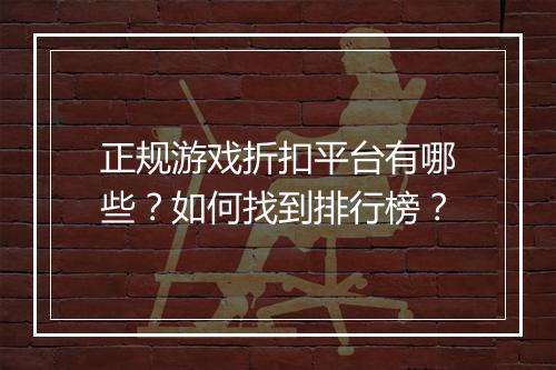 正规游戏折扣平台有哪些？如何找到排行榜？
