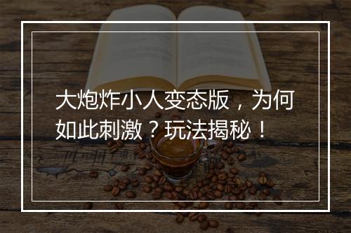 大炮炸小人变态版，为何如此刺激？玩法揭秘！