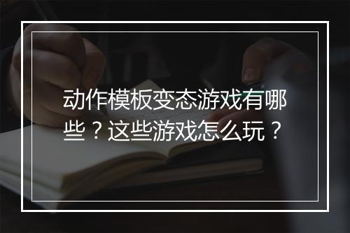 动作模板变态游戏有哪些？这些游戏怎么玩？