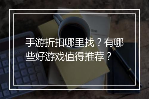 手游折扣哪里找？有哪些好游戏值得推荐？