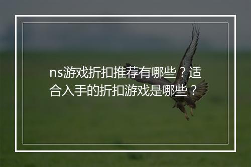 ns游戏折扣推荐有哪些？适合入手的折扣游戏是哪些？