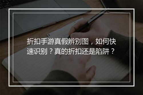 折扣手游真假辨别图，如何快速识别？真的折扣还是陷阱？