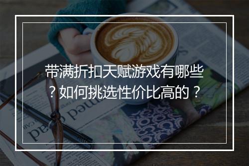带满折扣天赋游戏有哪些?如何挑选性价比高的?