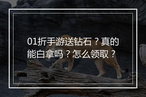01折手游送钻石？真的能白拿吗？怎么领取？