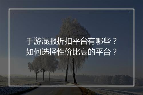 手游混服折扣平台有哪些？如何选择性价比高的平台？