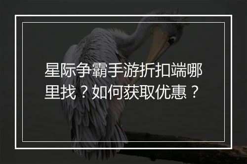 星际争霸手游折扣端哪里找？如何获取优惠？