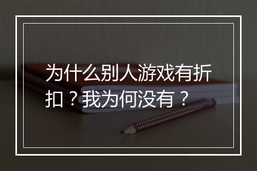 为什么别人游戏有折扣？我为何没有？