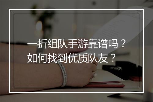 一折组队手游靠谱吗？如何找到优质队友？
