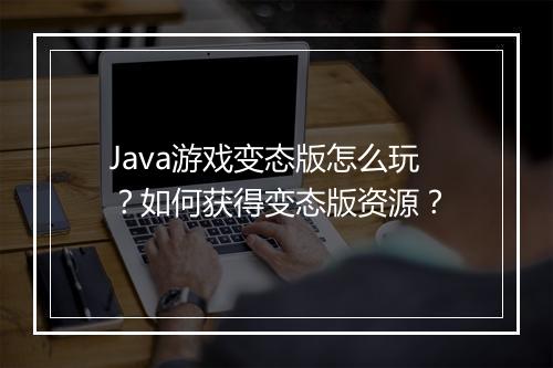 Java游戏变态版怎么玩?如何获得变态版资源?