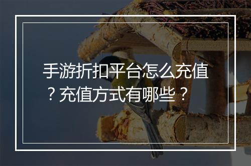 手游折扣平台怎么充值？充值方式有哪些？