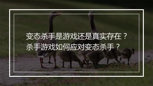 变态杀手是游戏还是真实存在？杀手游戏如何应对变态杀手？