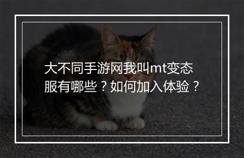 大不同手游网我叫mt变态服有哪些?如何加入体验?