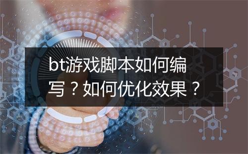 bt游戏脚本如何编写？如何优化效果？