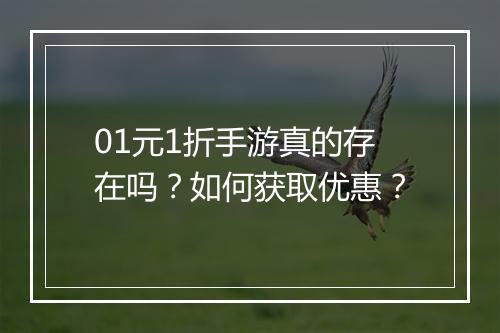 01元1折手游真的存在吗？如何获取优惠？