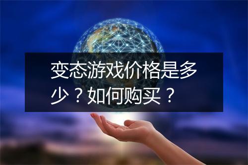 变态游戏价格是多少?如何购买?