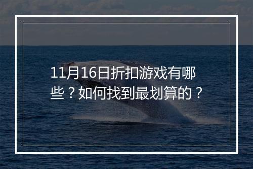 11月16日折扣游戏有哪些？如何找到最划算的？