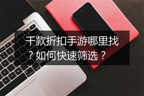 千款折扣手游哪里找?如何快速筛选?