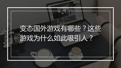 变态国外游戏有哪些？这些游戏为什么如此吸引人？