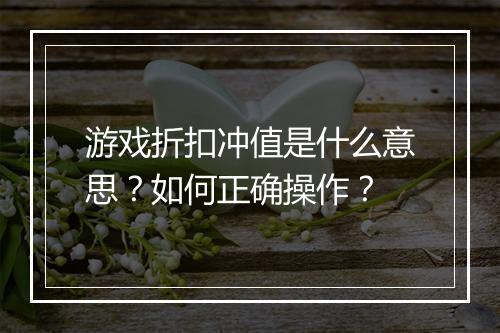 游戏折扣冲值是什么意思？如何正确操作？