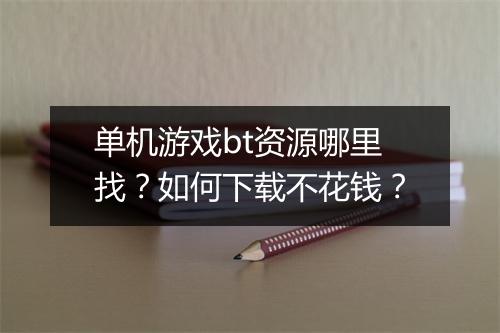 单机游戏bt资源哪里找？如何下载不花钱？