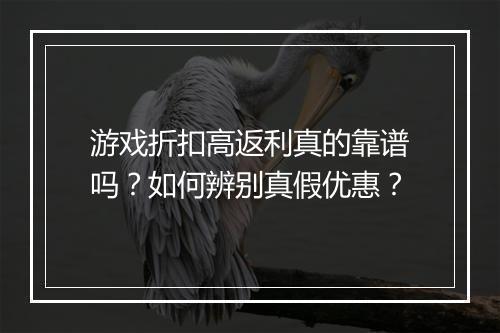 游戏折扣高返利真的靠谱吗?如何辨别真假优惠?
