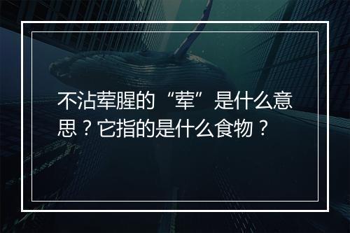 不沾荤腥的“荤”是什么意思？它指的是什么食物？
