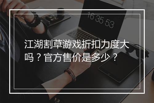 江湖割草游戏折扣力度大吗？官方售价是多少？