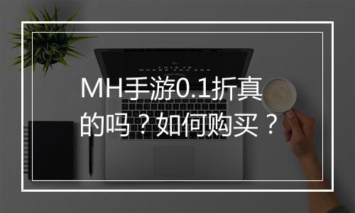 MH手游0.1折真的吗?如何购买?