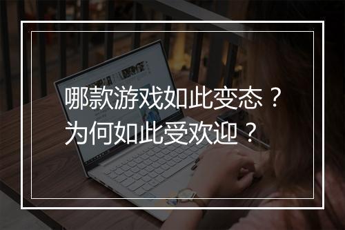 哪款游戏如此变态？为何如此受欢迎？