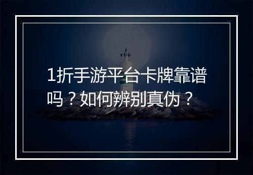 1折手游平台卡牌靠谱吗?如何辨别真伪?