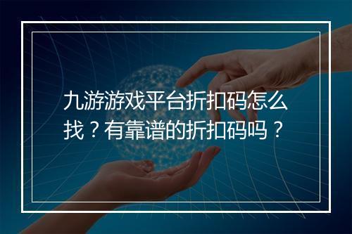 九游游戏平台折扣码怎么找？有靠谱的折扣码吗？