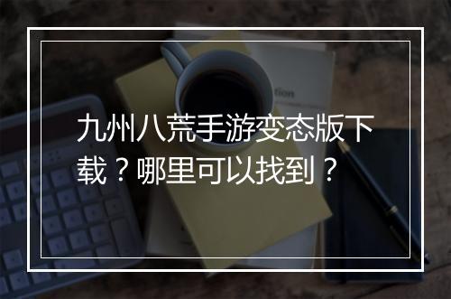 九州八荒手游变态版下载？哪里可以找到？