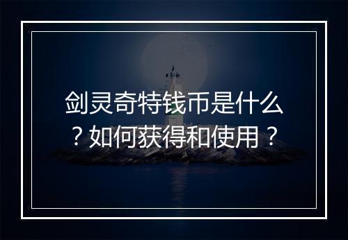 剑灵奇特钱币是什么？如何获得和使用？