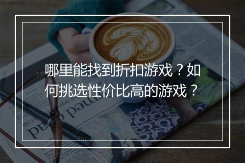 哪里能找到折扣游戏？如何挑选性价比高的游戏？