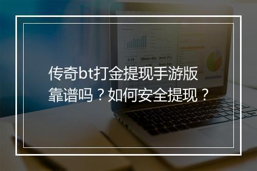 传奇bt打金提现手游版靠谱吗?如何安全提现?