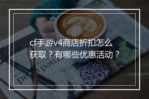 cf手游v4商店折扣怎么获取?有哪些优惠活动?
