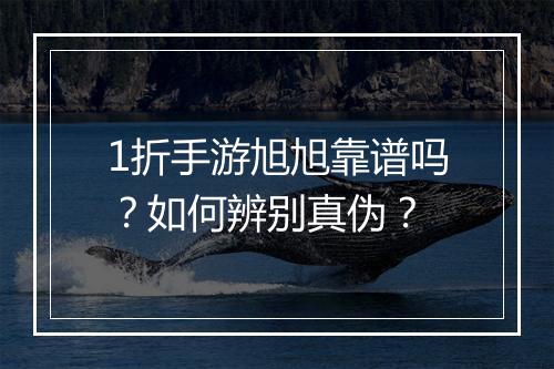 1折手游旭旭靠谱吗？如何辨别真伪？
